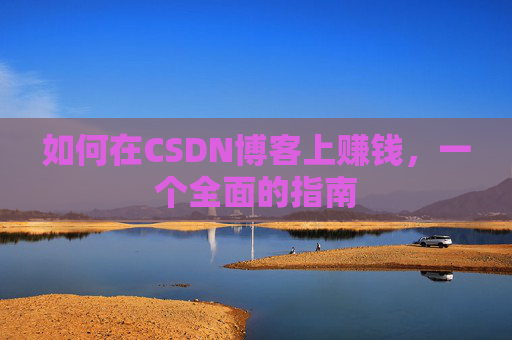 如何在CSDN博客上赚钱，一个全面的指南