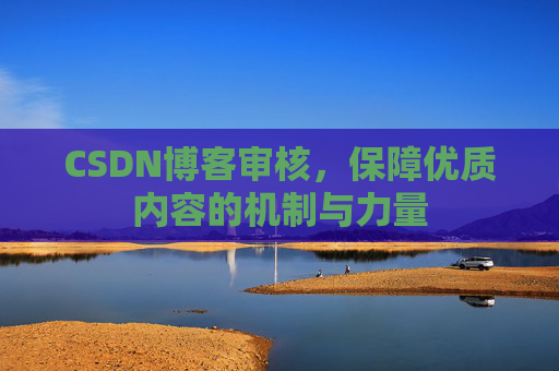 CSDN博客审核，保障优质内容的机制与力量